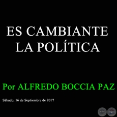 ES CAMBIANTE LA POLTICA - Por ALFREDO BOCCIA PAZ - Sbado, 16 de Septiembre de 2017